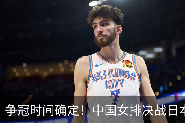 争冠时间确定！中国女排决战日本，赵勇还有后手？一人是赢球关键