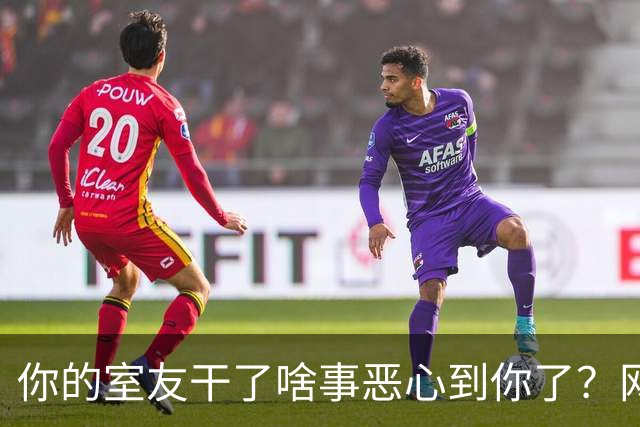 你的室友干了啥事恶心到你了？网友：我觉得是你那个室友有问题