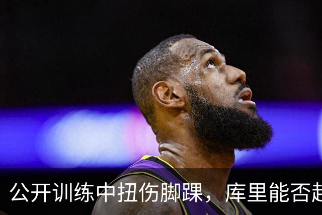 公开训练中扭伤脚踝，库里能否赶上揭幕战？