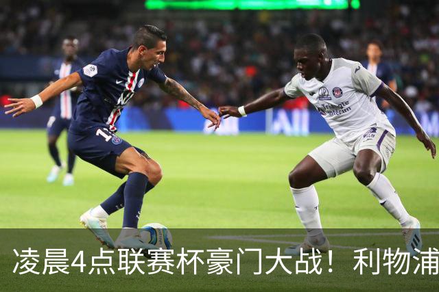 凌晨4点联赛杯豪门大战！利物浦5名主力或轮休 2大传奇来访