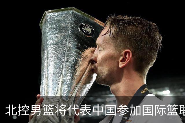 北控男篮将代表中国参加国际篮联洲际杯赛