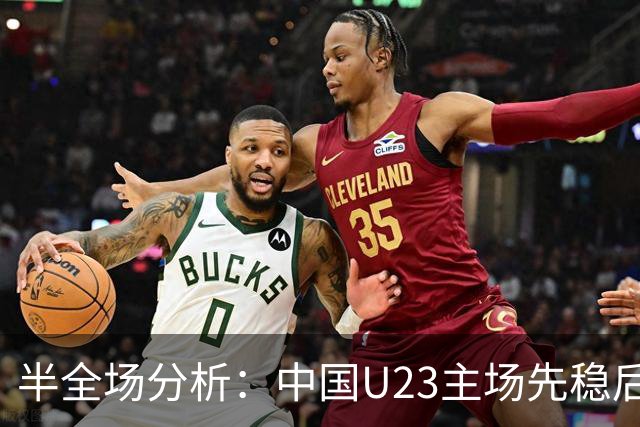 半全场分析：中国U23主场先稳后发，阿联酋U23后程承压