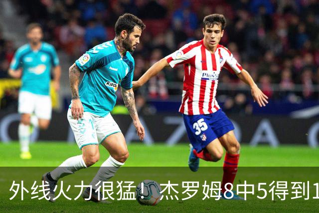 外线火力很猛！杰罗姆8中5得到16分1板4助 三分6中4