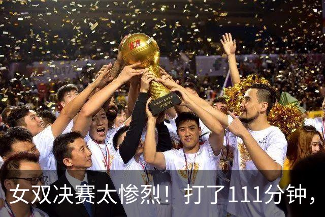 女双决赛太惨烈！打了111分钟，刘圣书带伤跪地回球，赛后双方累垮