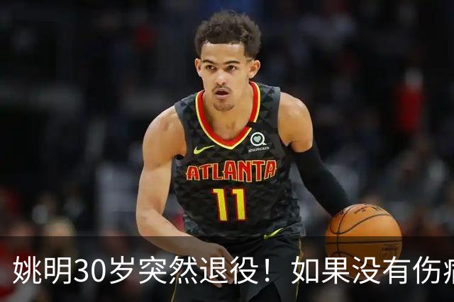 姚明30岁突然退役！如果没有伤病，他的NBA生涯究竟能走到哪