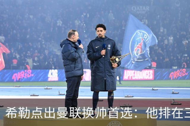 希勒点出曼联换帅首选：他排在三候选之首
