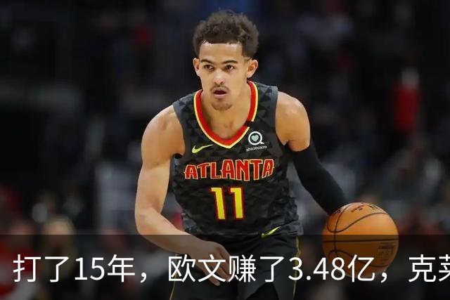 打了15年，欧文赚了3.48亿，克莱2.99亿，同届伦纳德巴特勒呢