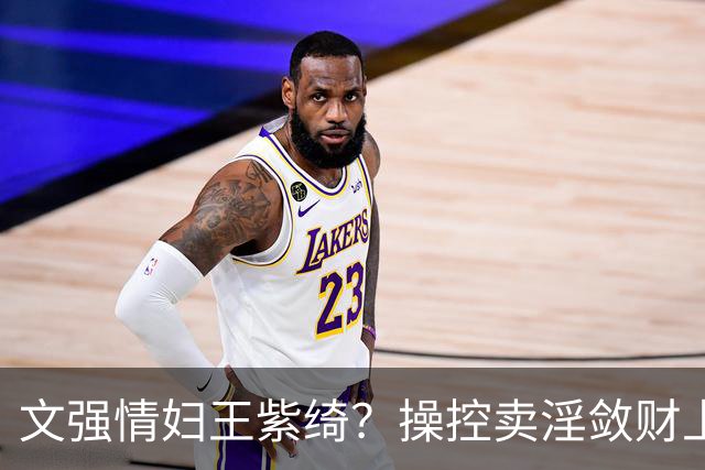 文强情妇王紫绮？操控卖淫敛财上亿，横行 15 年仅靠一万九保护费