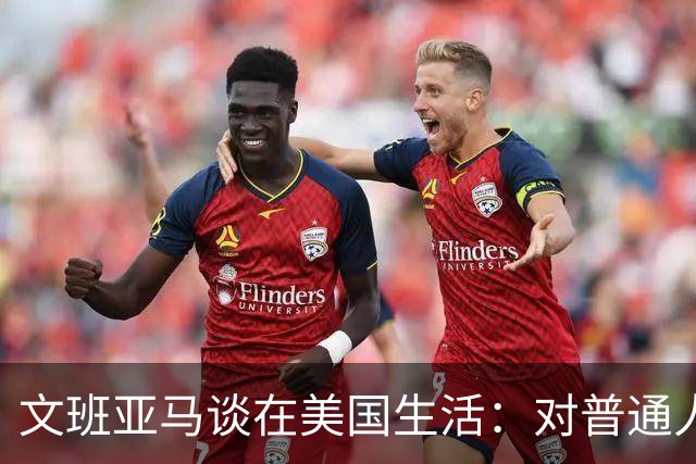文班亚马谈在美国生活：对普通人来说，这里生活很难