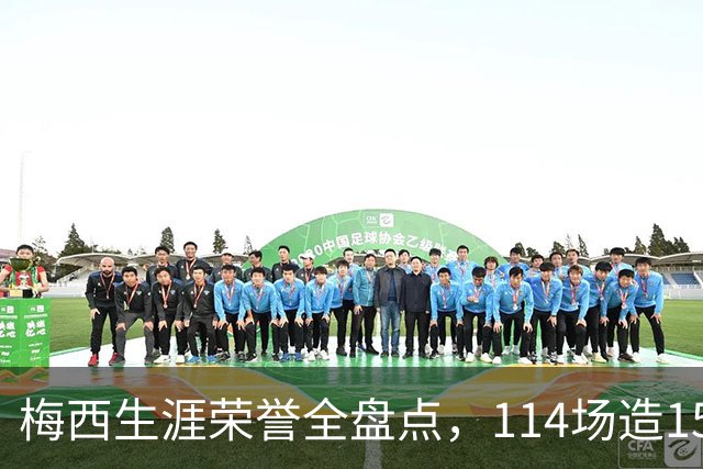 梅西生涯荣誉全盘点，114场造155球，距离足坛50冠神迹仅一步之遥