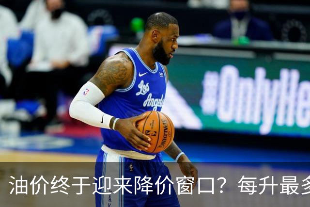 油价终于迎来降价窗口？每升最多降 0.2 元，车主吐槽降价总是磨蹭