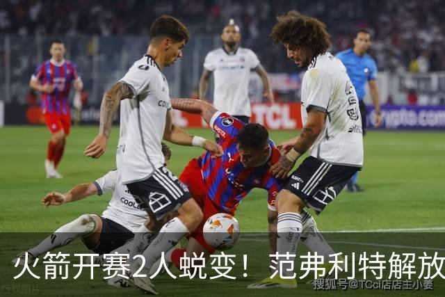 火箭开赛2人蜕变！范弗利特解放申京攻守提升，史密斯打成小KD！