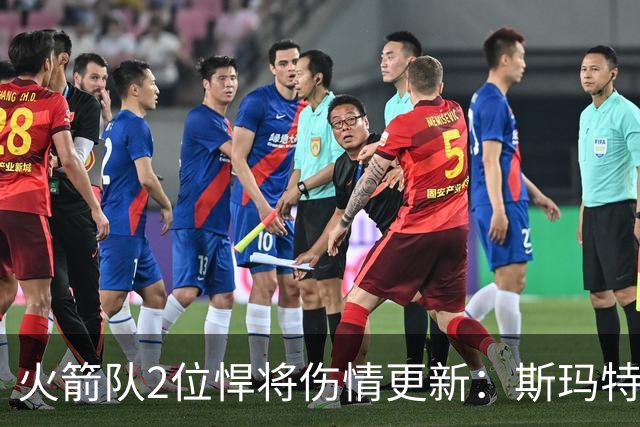 火箭队2位悍将伤情更新：斯玛特对战雄鹿大概率复出，申京或缺阵多场
