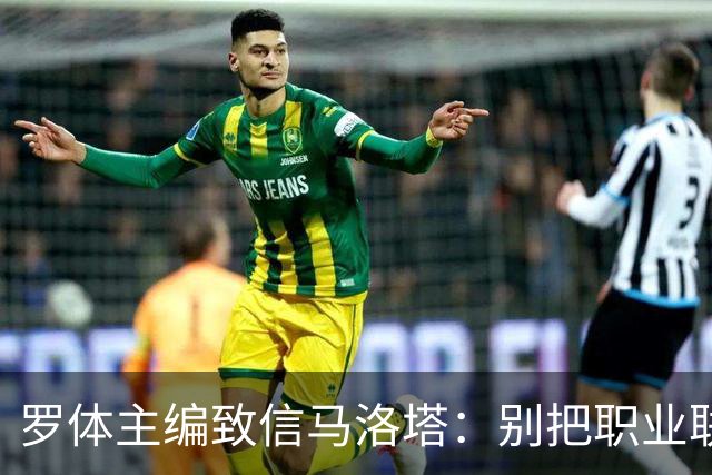 罗体主编致信马洛塔：别把职业联盟当主人，意大利足球必须复苏