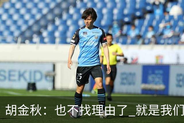 胡金秋：也不找理由了 就是我们自身能力不足 回去好好练