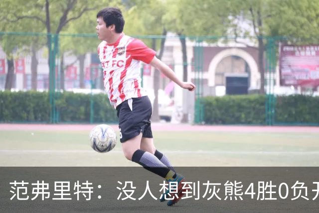 范弗里特：没人想到灰熊4胜0负开局，没有球队可被轻易击败