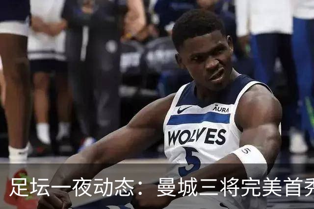 足坛一夜动态：曼城三将完美首秀造5-0惨案，尤文5球大捷走出阴霾