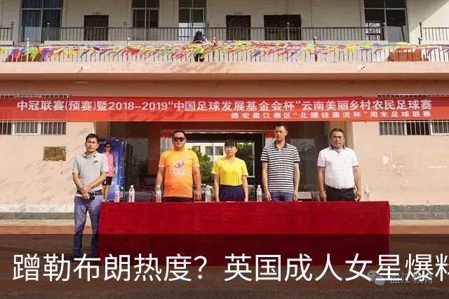 蹭勒布朗热度？英国成人女星爆料：詹皇曾想花10万美元与她共度一晚