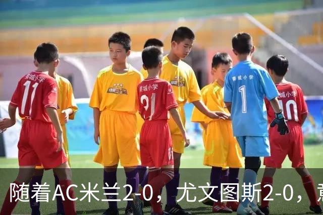 随着AC米兰2-0，尤文图斯2-0，意甲最新积分榜出炉