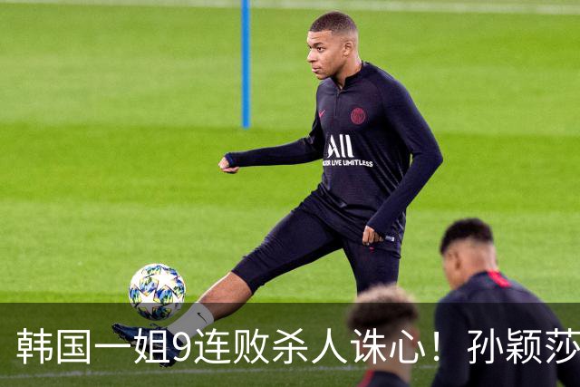 韩国一姐9连败杀人诛心！孙颖莎3-2力克申裕斌，晋级女单八强