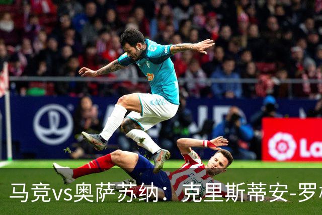 马竞vs奥萨苏纳：克里斯蒂安-罗梅罗、李刚仁首发，迪巴赞、劳尔-加西亚出战
