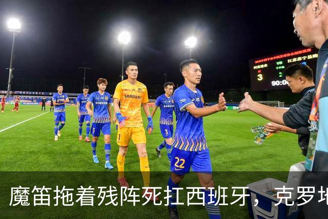 魔笛拖着残阵死扛西班牙，克罗地亚这口气还剩多少
