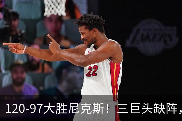 120-97大胜尼克斯！三巨头缺阵，杰伦·布朗17分钟砍22分完美首秀