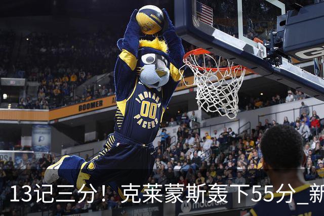 13记三分！克莱蒙斯轰下55分 新疆队史第三人