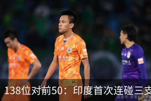 138位对前50：印度首次连碰三支世界杯队，齐达内同夜首秀