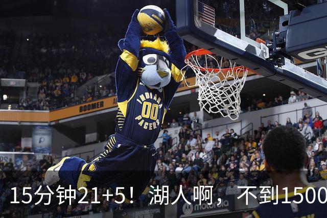 15分钟21+5！湖人啊，不到1500万你都扔了