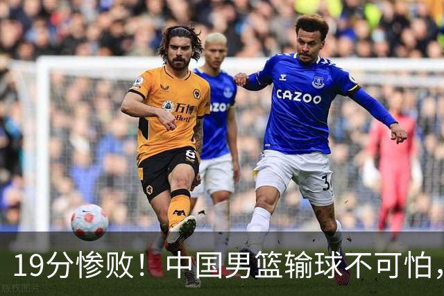 19分惨败！中国男篮输球不可怕，可怕的是这三件事，未来或将长期受到日本队压制