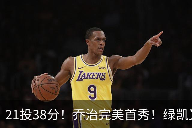 21投38分！乔治完美首秀！绿凯又一笔封神交易