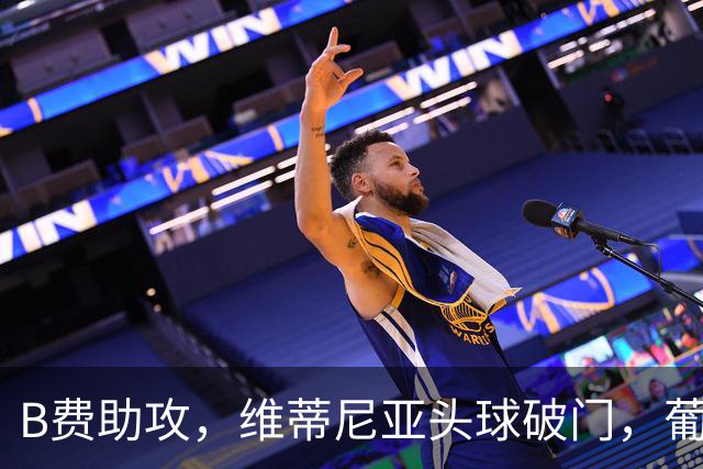 B费助攻，维蒂尼亚头球破门，葡萄牙3-2