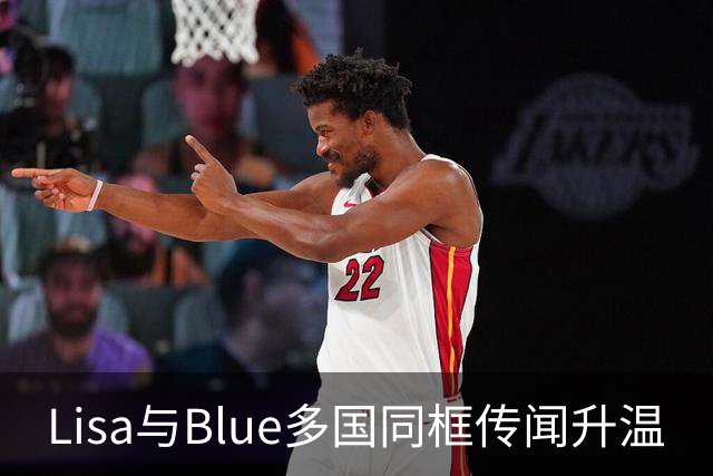 Lisa与Blue多国同框传闻升温