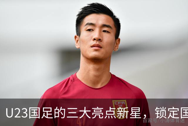 U23国足的三大亮点新星，锁定国家队主力，助力国足未来十年