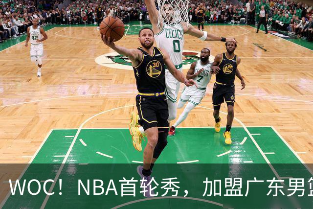 WOC！NBA首轮秀，加盟广东男篮！